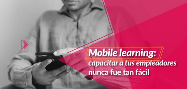 Mobile learning: capacitar a tus empleadores nunca fue tan fácil